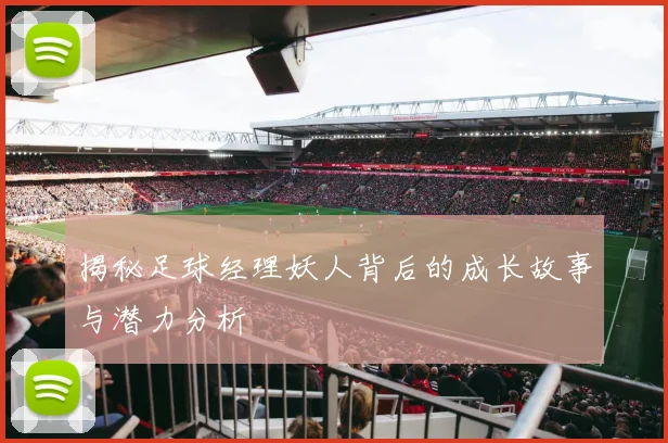 揭秘足球经理妖人背后的成长故事与潜力分析