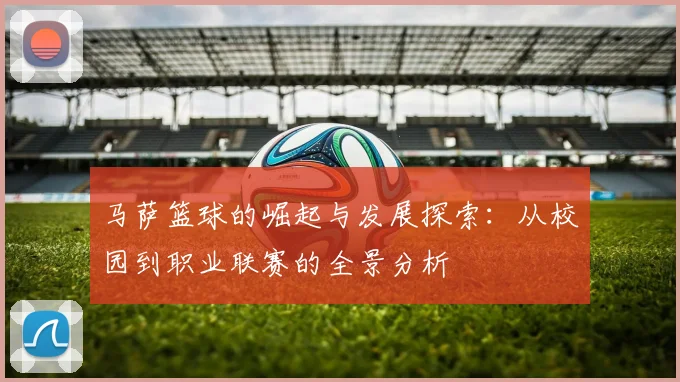 马萨篮球的崛起与发展探索：从校园到职业联赛的全景分析